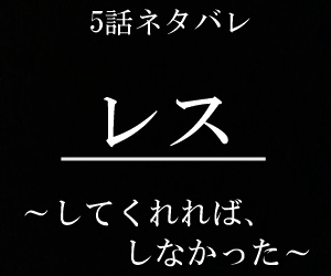レス~してくれれば、しなかった~5話ネタバレ